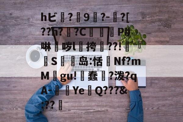 九游游戏中心官网-hビ?9暡?-?[??h?翣?C幋籾P#啉哕l飊挎??!寜『執S岛:恬監Nf?mM婯gu!蠢?泼?qA-闉歺Ye鏑Q???&amp;:??哬